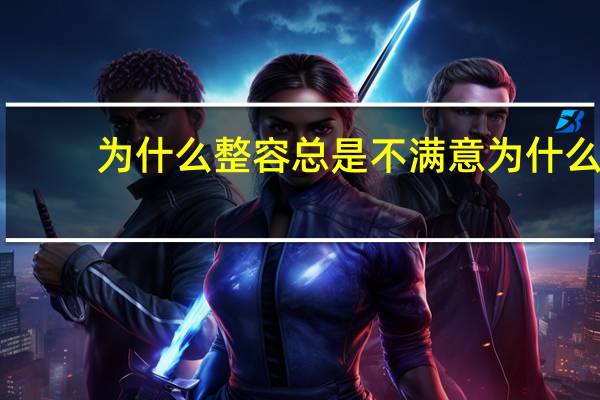 为什么整容总是不满意 为什么有的人对整形有恐惧感