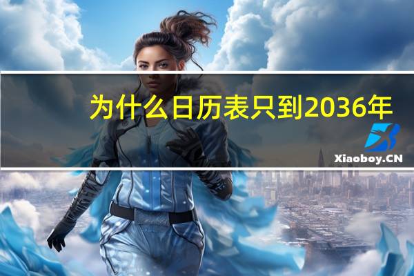 为什么日历表只到2036年（为什么日历只到2036年）