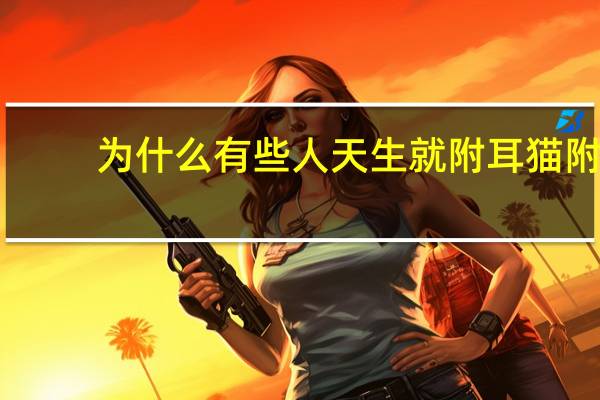 为什么有些人天生就附耳 猫附耳是天生就有吗