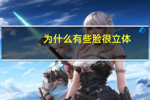 为什么有些脸很立体，脸部立体和不立体的区别