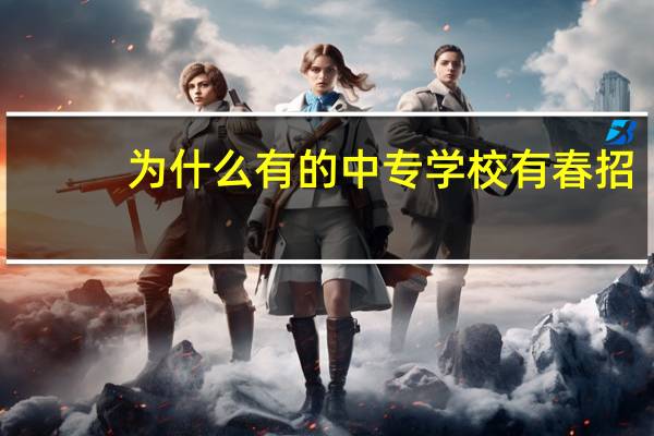 为什么有的中专学校有春招