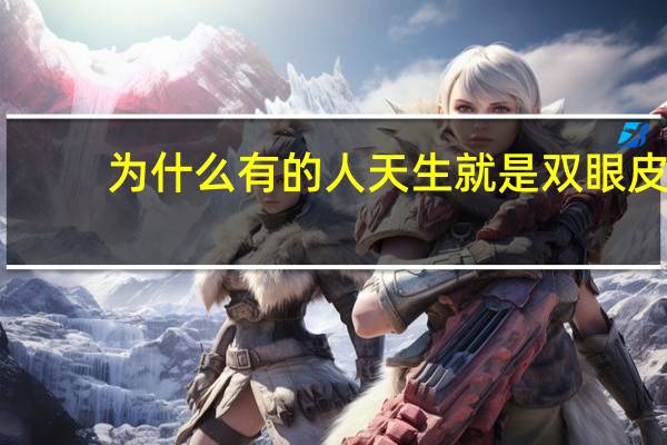 为什么有的人天生就是双眼皮 为什么有些人天生双眼皮