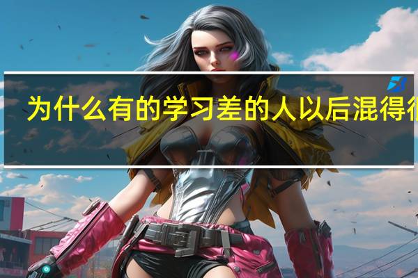 为什么有的学习差的人以后混得很好，而有的学习不好却混得不好。30