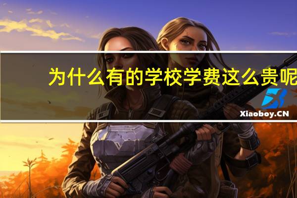 为什么有的学校学费这么贵呢