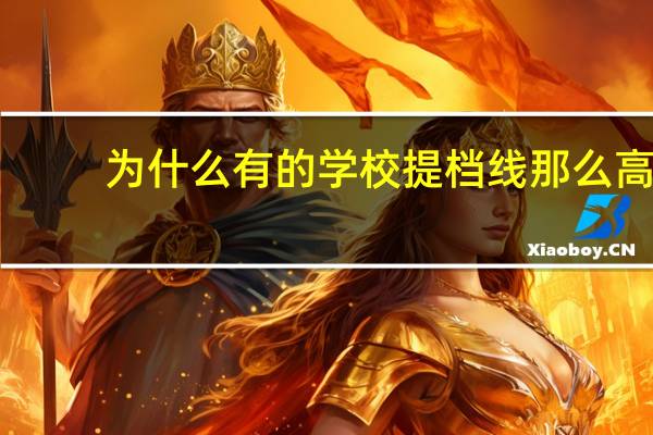 为什么有的学校提档线那么高