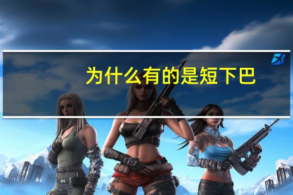 为什么有的是短下巴？什么样的下巴属于短的