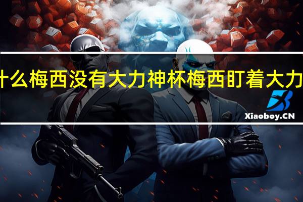 为什么梅西没有大力神杯 梅西盯着大力神杯图片