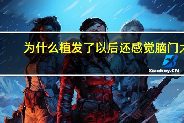 为什么植发了以后还感觉脑门大 发旋长脑门怎么办