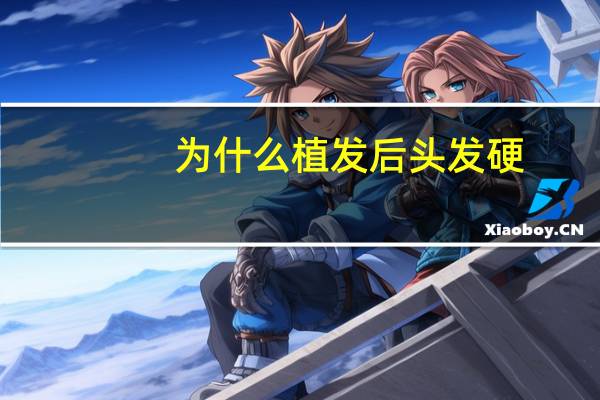 为什么植发后头发硬，发质硬怎么留长发