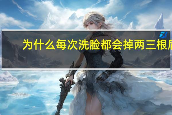 为什么每次洗脸都会掉两三根眉毛(洗面奶会导致眉毛掉吗)