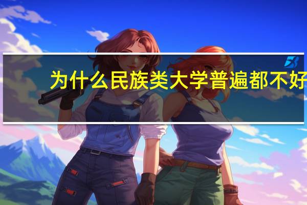 为什么民族类大学普遍都不好,像