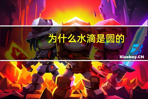 为什么水滴是圆的(为什么水滴是圆形的最佳答案)