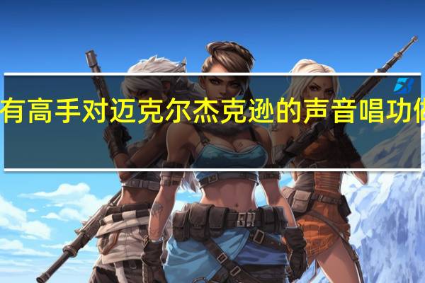 为什么没有高手对迈克尔杰克逊的声音唱功做个详细的分析
