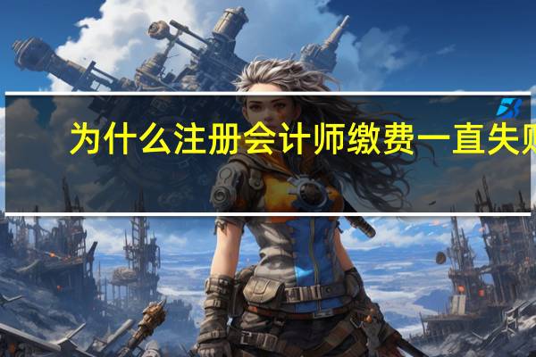 为什么注册会计师缴费一直失败