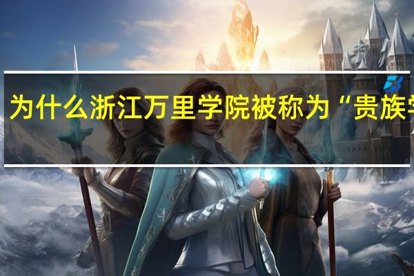 为什么浙江万里学院被称为“贵族学院”