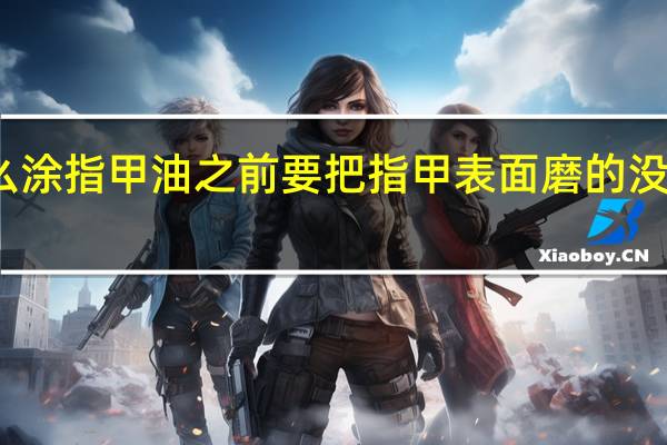 为什么涂指甲油之前要把指甲表面磨的没有光泽了呢，直接涂不行吗