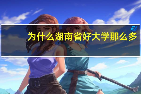 为什么湖南省好大学那么多