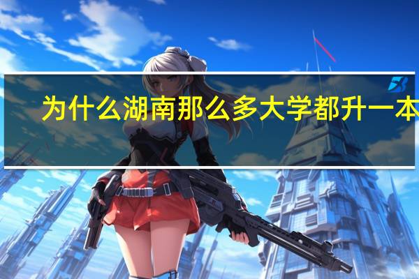 为什么湖南那么多大学都升一本了