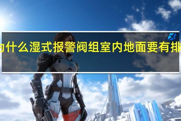 为什么湿式报警阀组室内地面要有排水措施