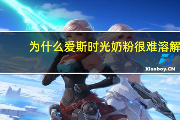 为什么爱斯时光奶粉很难溶解