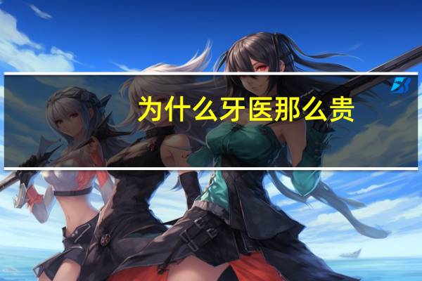 为什么牙医那么贵？为什么患者感觉牙医收费贵