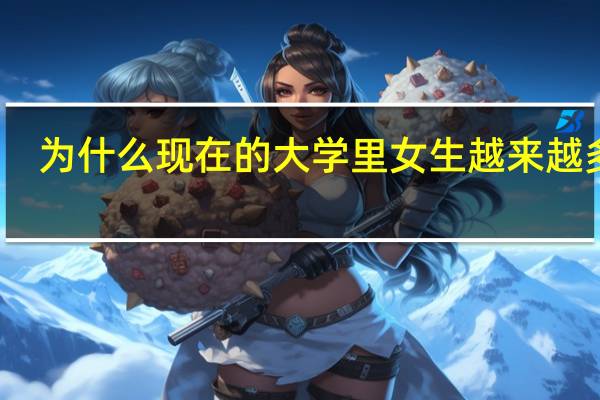 为什么现在的大学里女生越来越多了