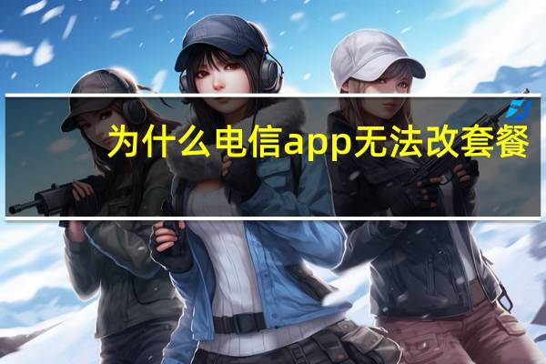 为什么电信app无法改套餐
