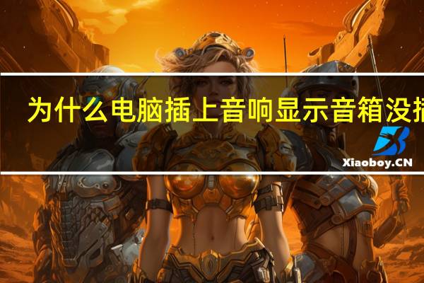 为什么电脑插上音响显示音箱没插上(连接正常)?