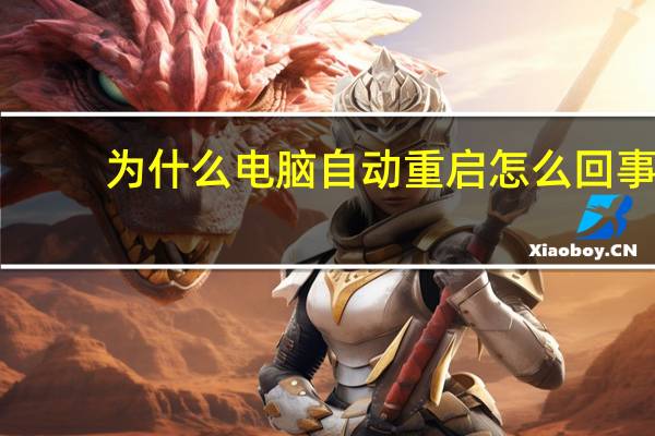 为什么电脑自动重启怎么回事（为什么电脑自动重启）