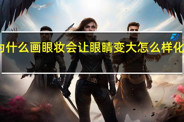 为什么画眼妆会让眼睛变大 怎么样化大眼妆
