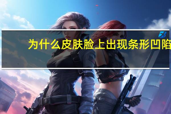 为什么皮肤脸上出现条形凹陷 脸上长条的是酒窝吗