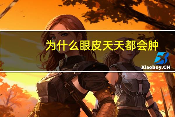 为什么眼皮天天都会肿？眼皮长期肿是什么原因