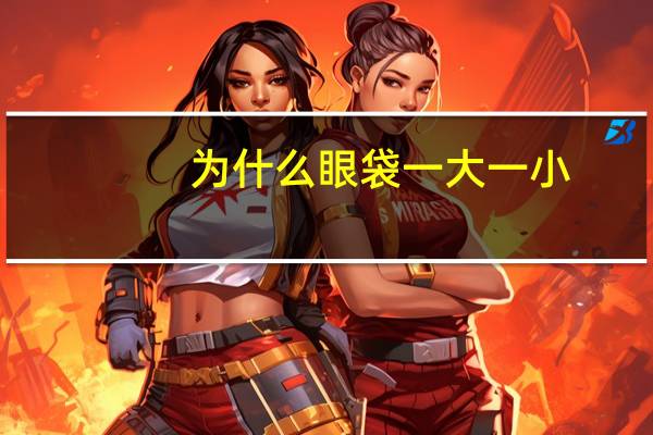 为什么眼袋一大一小，猫眼一大一小怎么回事