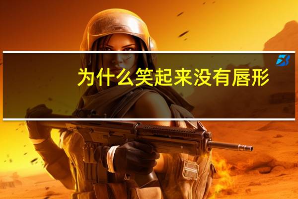 为什么笑起来没有唇形(人为什么大笑之后不会再笑了)