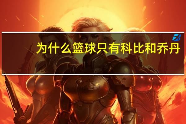 为什么篮球只有科比和乔丹,而且都是黑人 科比为什么长得不像黑人
