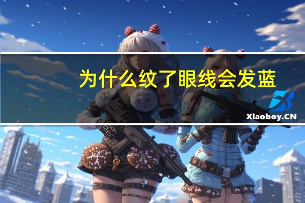 为什么纹了眼线会发蓝(纹的眼线发蓝多少年才会褪)