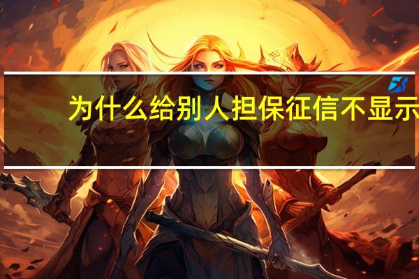 为什么给别人担保征信不显示