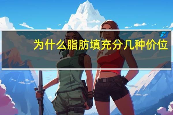 为什么脂肪填充分几种价位(脂肪填充一般多少钱)