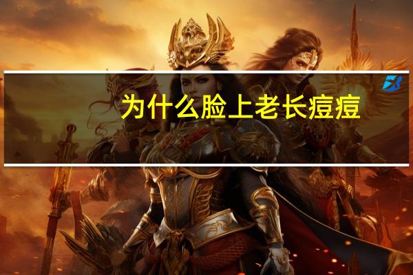 为什么脸上老长痘痘,脸上总是反复不断的长痘痘,是什么原因