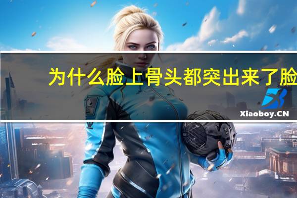 为什么脸上骨头都突出来了 脸部骨头突出是怎么回事