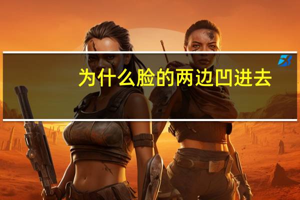 为什么脸的两边凹进去(脸两侧为什么凹进去)