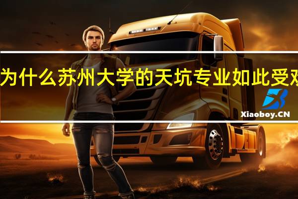 为什么苏州大学的天坑专业如此受欢迎呢