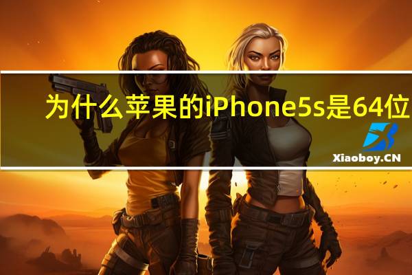 为什么苹果的iPhone 5s是64位的