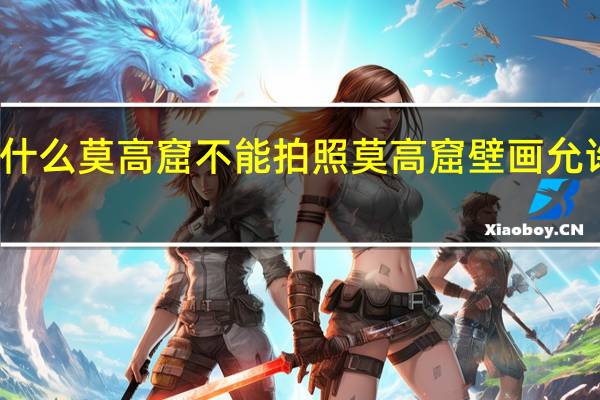为什么莫高窟不能拍照 莫高窟壁画允许拍照吗