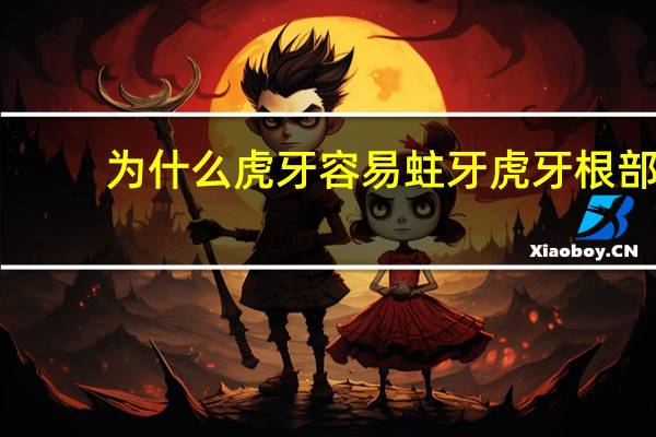 为什么虎牙容易蛀牙 虎牙根部腐蚀怎么办