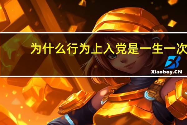 为什么行为上入党是一生一次,思想上入党是一生一世思想汇报 一生一世是指多少年_