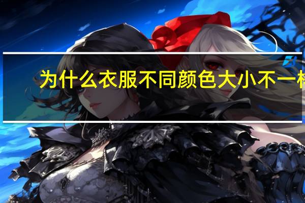 为什么衣服不同颜色大小不一样