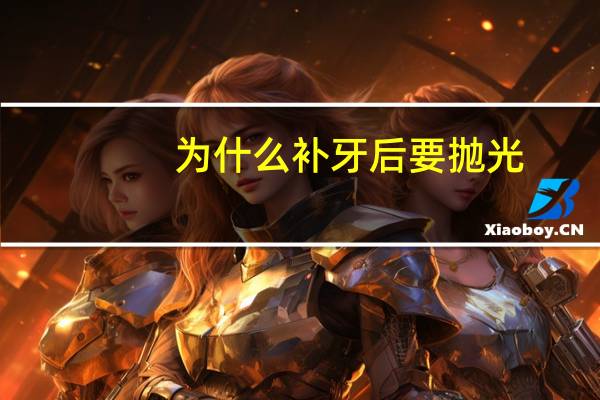 为什么补牙后要抛光？补牙抛光好还是不抛光好