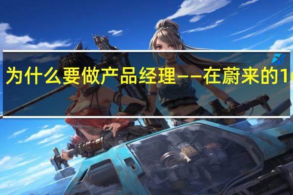 为什么要做产品经理——在蔚来的16个月