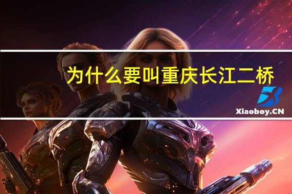 为什么要叫重庆长江二桥
